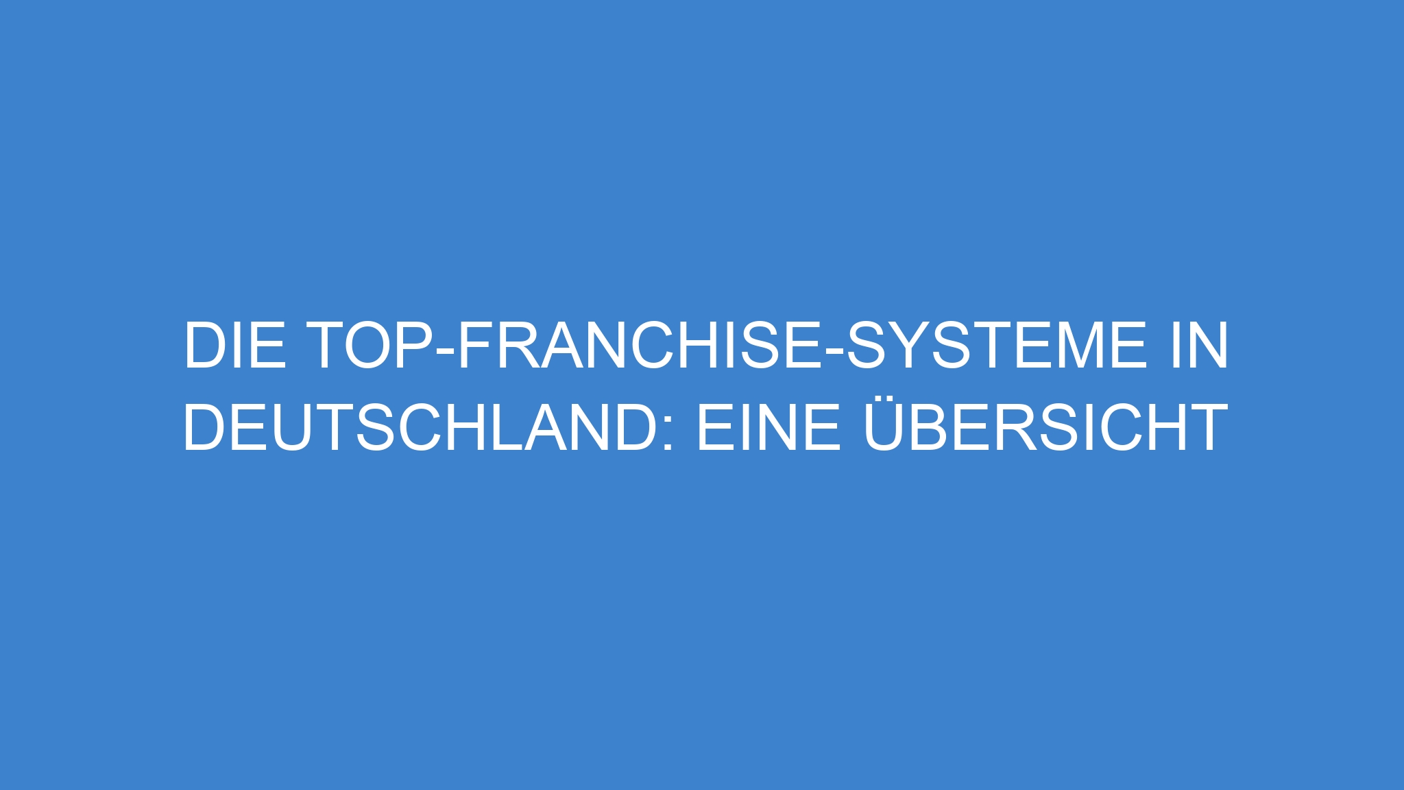 Die Top-Franchise-Systeme in Deutschland: Eine Übersicht