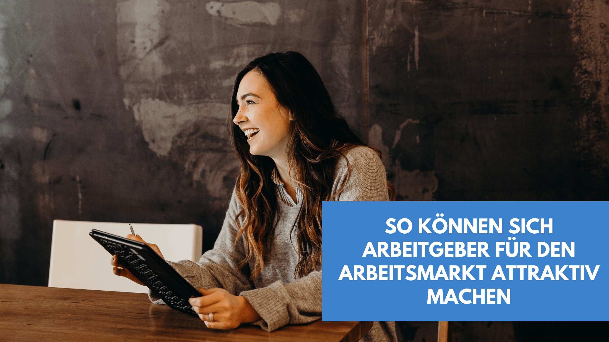 So können sich Arbeitgeber für den Arbeitsmarkt attraktiv machen