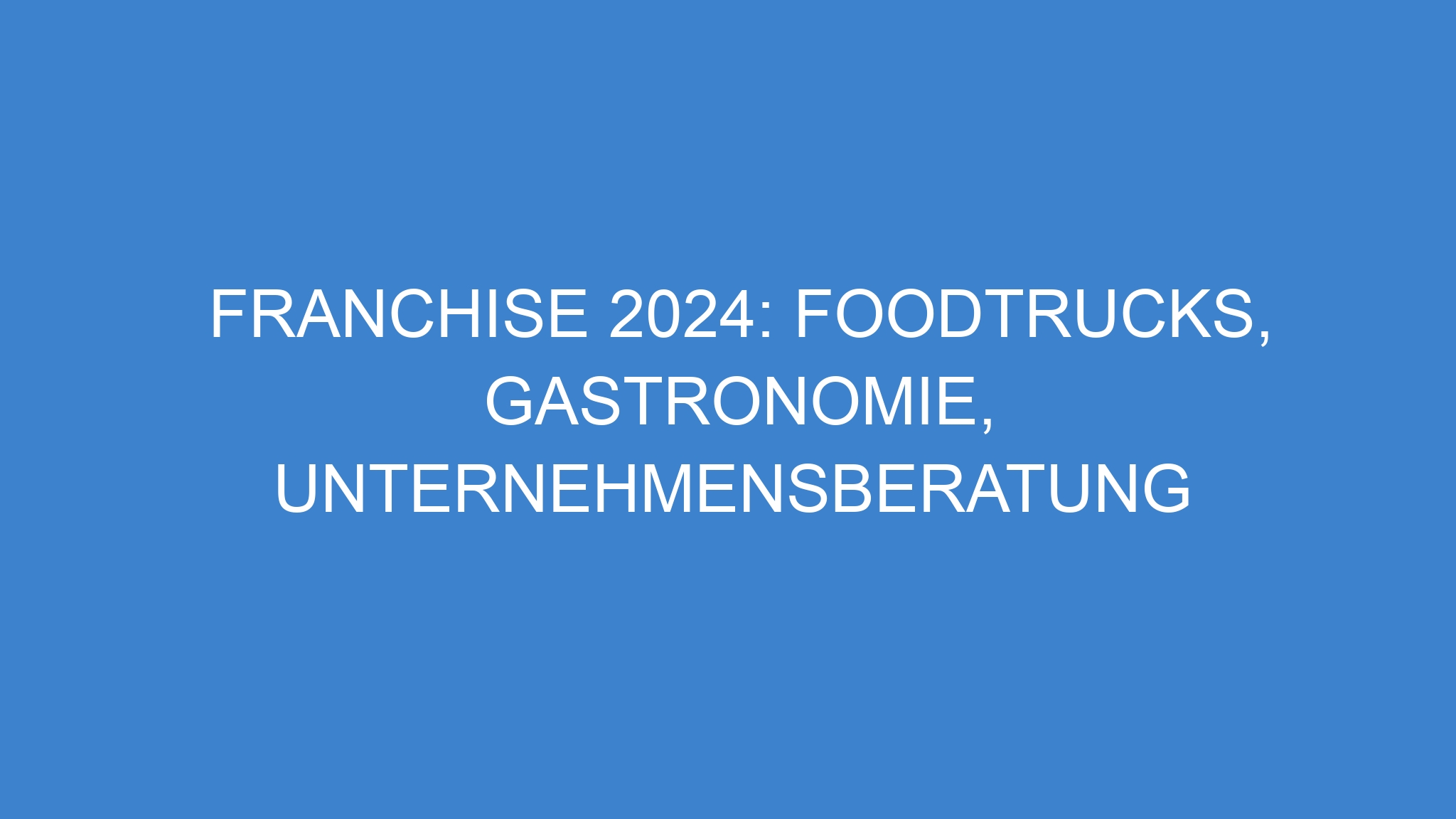 Franchise 2024: Foodtrucks, Gastronomie, Unternehmensberatung