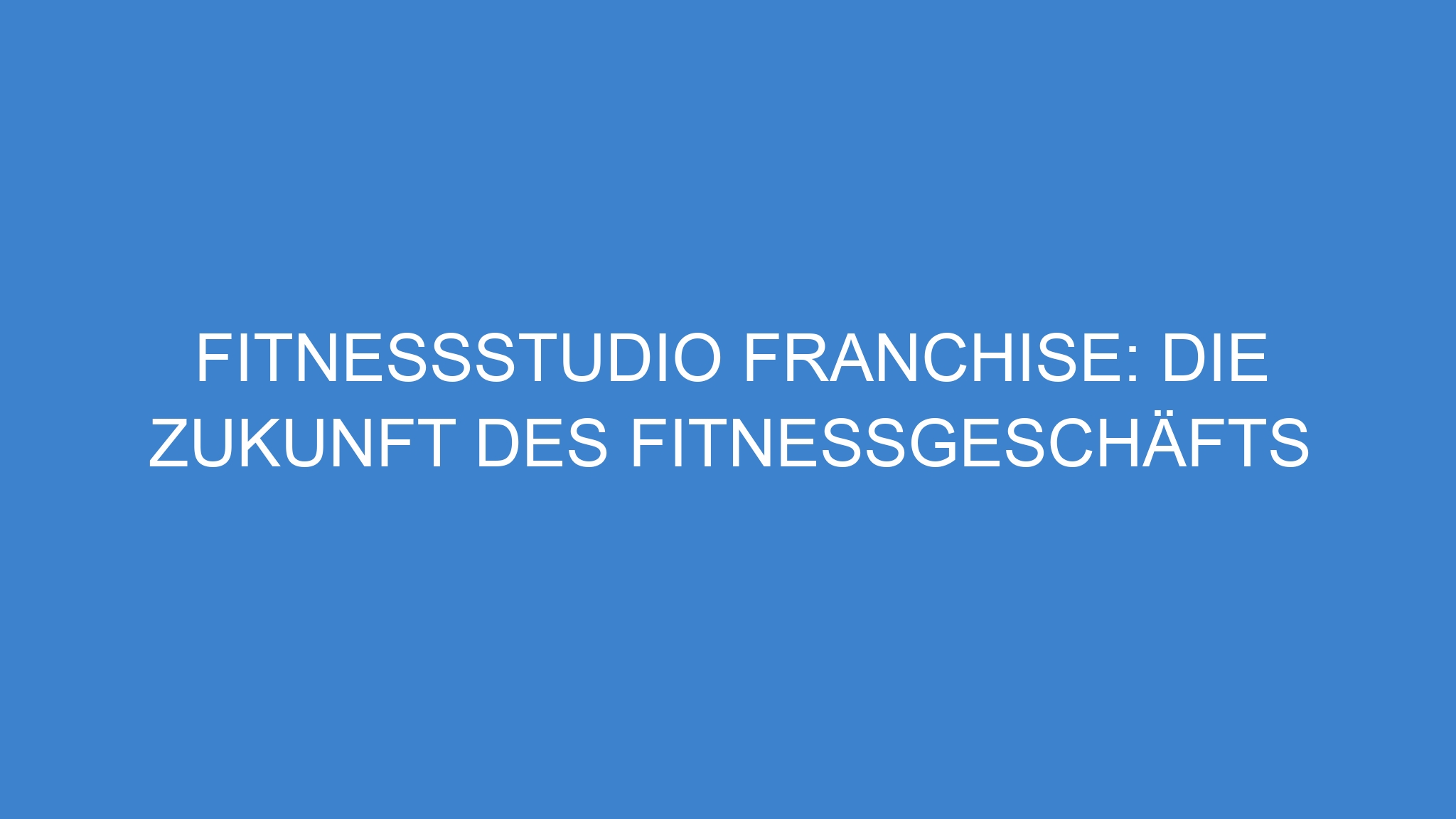 Fitnessstudio Franchise: Die Zukunft des Fitnessgeschäfts